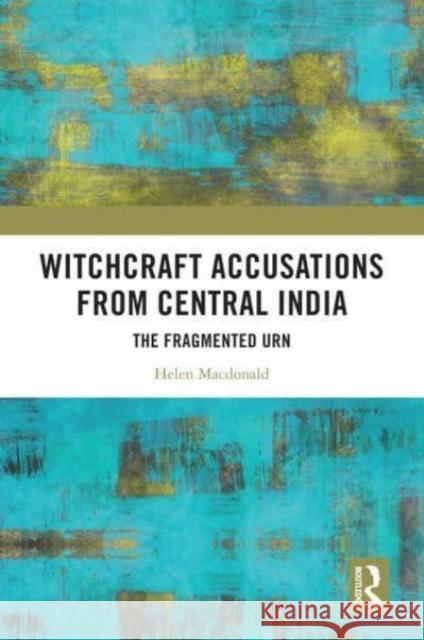 Witchcraft Accusations from Central India Helen (University of Cape Town, South Africa) Macdonald 9780367628802 Taylor & Francis Ltd