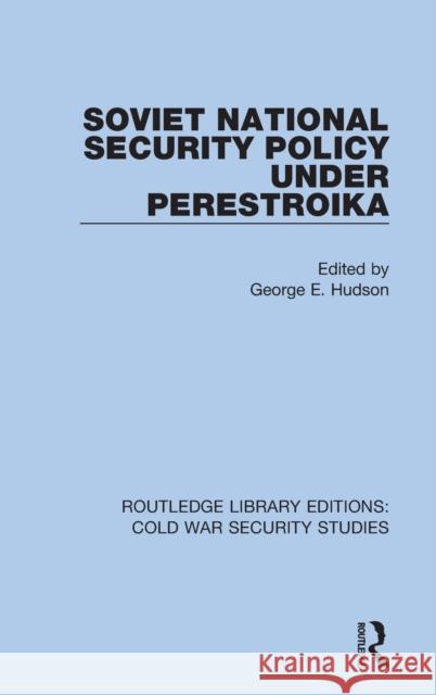 Soviet National Security Policy Under Perestroika George E. Hudson 9780367628833 Routledge