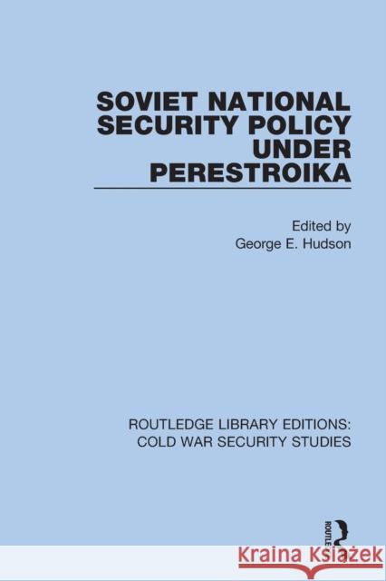 Soviet National Security Policy Under Perestroika George E. Hudson 9780367628864 Routledge