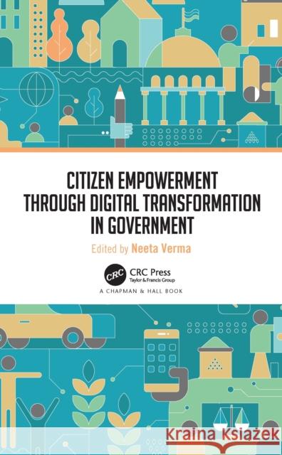 Citizen Empowerment through Digital Transformation in Government Neeta Verma 9780367629014 CRC Press