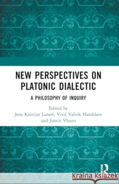 New Perspectives on Platonic Dialectic: A Philosophy of Inquiry Jens Kristian Larsen VIVIL Valvik Haraldsen Justin Vlasits 9780367629144