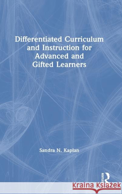 Differentiated Curriculum and Instruction for Advanced and Gifted Learners Sandra N. Kaplan 9780367629168 Routledge