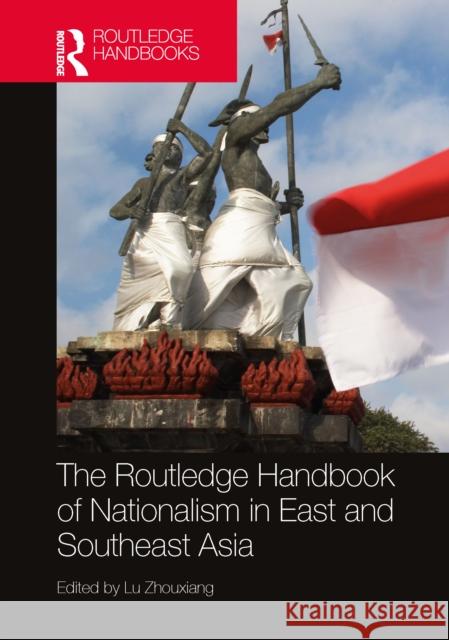 The Routledge Handbook of Nationalism in East and Southeast Asia Lu Zhouxiang 9780367629212