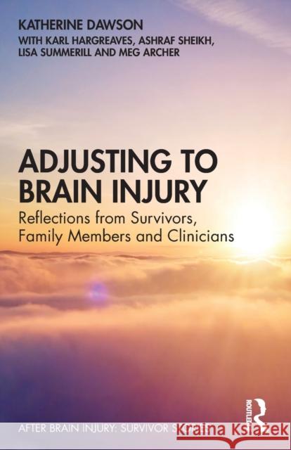 Adjusting to Brain Injury: Reflections from Survivors, Family Members and Clinicians Katherine Dawson Ashraf Sheikh Karl Hargreaves 9780367629298