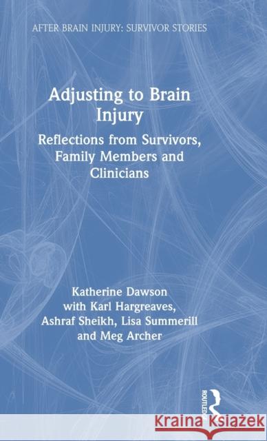 Adjusting to Brain Injury: Reflections from Survivors, Family Members and Clinicians Katherine Dawson Ashraf Sheikh Karl Hargreaves 9780367629304