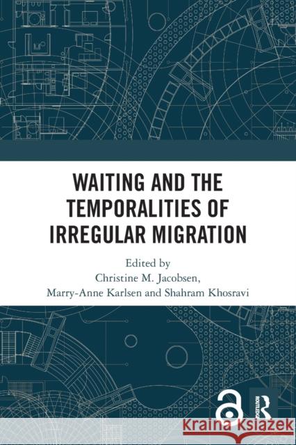 Waiting and the Temporalities of Irregular Migration Christine M. Jacobsen Marry-Anne Karlsen Shahram Khosravi 9780367629311