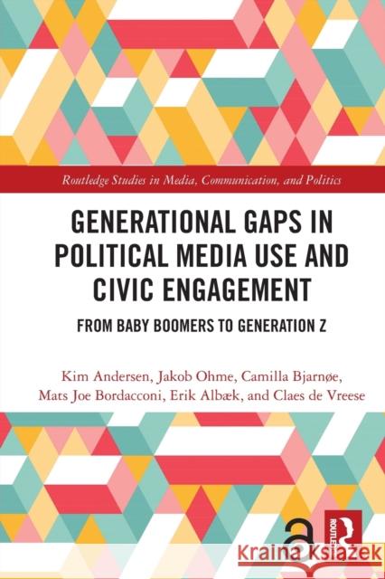 Generational Gaps in Political Media Use and Civic Engagement: From Baby Boomers to Generation Z Andersen, Kim 9780367629342