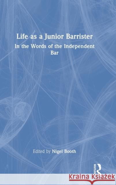Life as a Junior Barrister: In the Words of the Independent Bar Nigel Booth 9780367629595