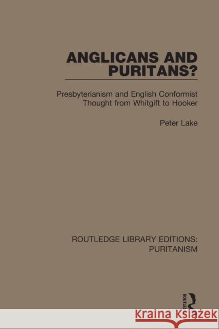 Anglicans and Puritans?: Presbyterianism and English Conformist Thought from Whitgift to Hooker  9780367629649 Routledge