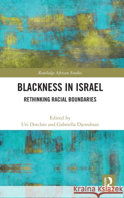 Blackness in Israel: Rethinking Racial Boundaries Dorchin, Uri 9780367629755