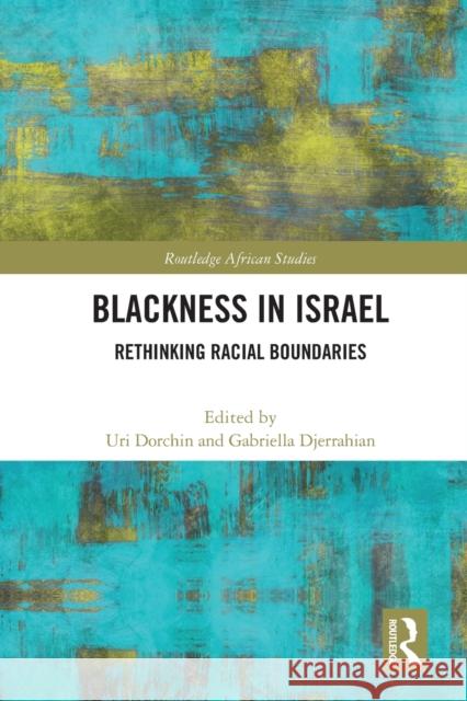 Blackness in Israel: Rethinking Racial Boundaries Uri Dorchin Gabriella Djerrahian 9780367629793 Routledge