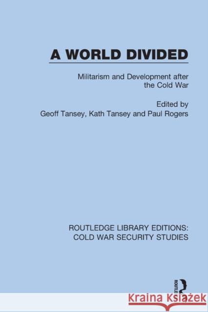 A World Divided: Militarism and Development After the Cold War Geoff Tansey Kath Tansey Paul Rogers 9780367630065 Routledge