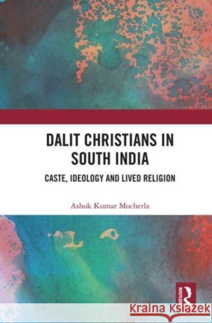 Dalit Christians in South India Ashok Kumar (Indian Institute of Technology Indore, India) Mocherla 9780367630072 Taylor & Francis Ltd