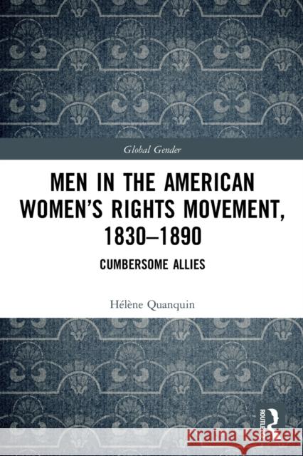 Men in the American Women's Rights Movement, 1830-1890: Cumbersome Allies H Quanquin 9780367630096 Routledge