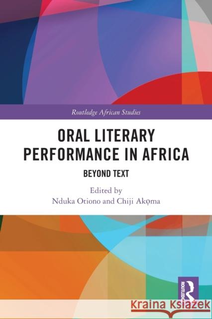 Oral Literary Performance in Africa: Beyond Text Nduka Otiono Chiji Akọma 9780367630195 Routledge