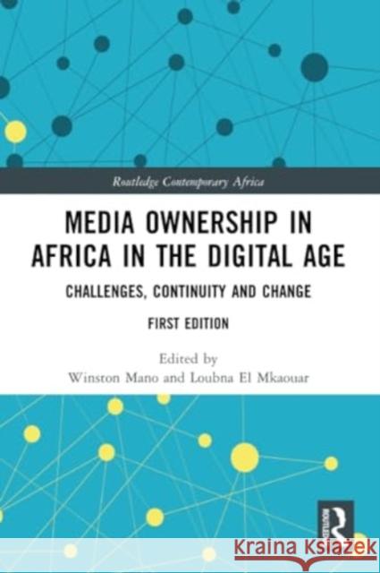 Media Ownership in Africa in the Digital Age: Challenges, Continuity and Change Winston Mano Loubna E 9780367630225 Routledge