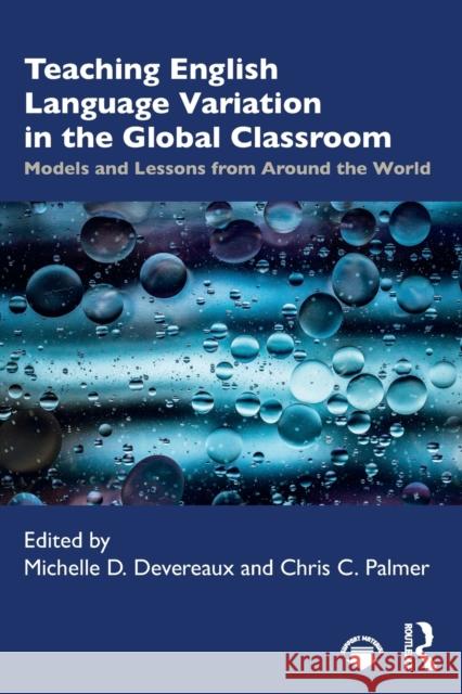 Teaching English Language Variation in the Global Classroom: Models and Lessons from Around the World Devereaux, Michelle D. 9780367630256 Routledge