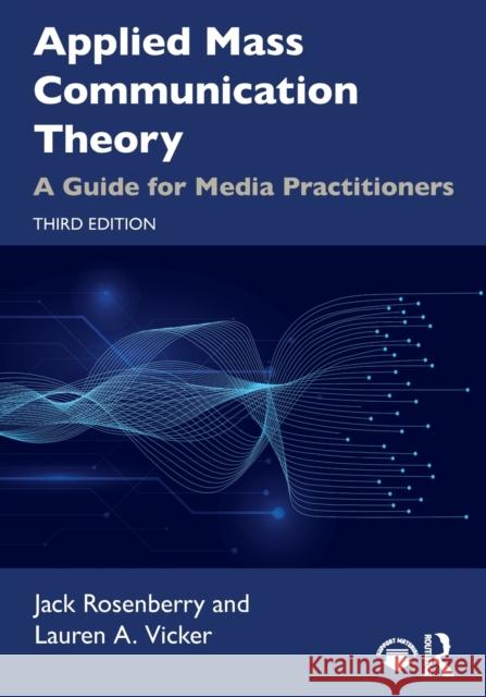 Applied Mass Communication Theory: A Guide for Media Practitioners Jack Rosenberry Lauren A. Vicker 9780367630362