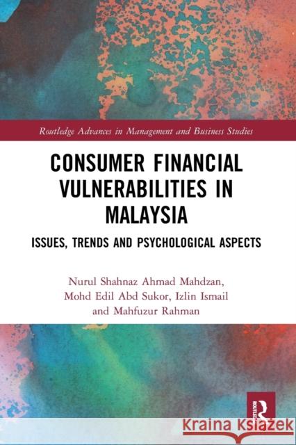 Consumer Financial Vulnerabilities in Malaysia: Issues, Trends and Psychological Aspects Nurul Shahnaz Ahmad Mahdzan Mohd Edil Abd Sukor Izlin Ismail 9780367630539 Routledge