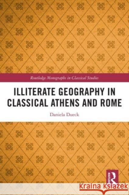 Illiterate Geography in Classical Athens and Rome Daniela Dueck 9780367630850 Taylor & Francis Ltd
