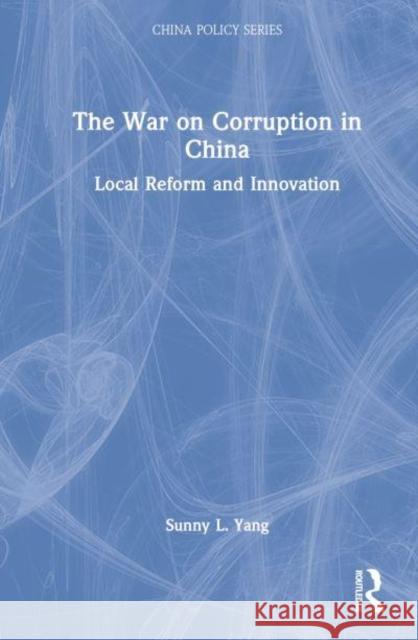 The War on Corruption in China: Local Reform and Innovation Yang, Sunny L. 9780367630867 Taylor & Francis Ltd