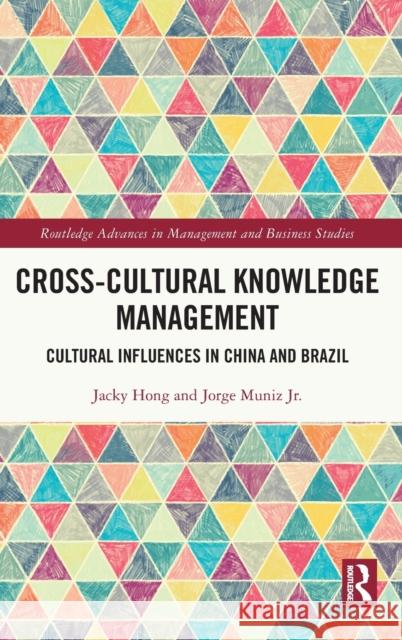 Cross-Cultural Knowledge Management: Cultural Influences in China and Brazil Hong, Jacky 9780367630959