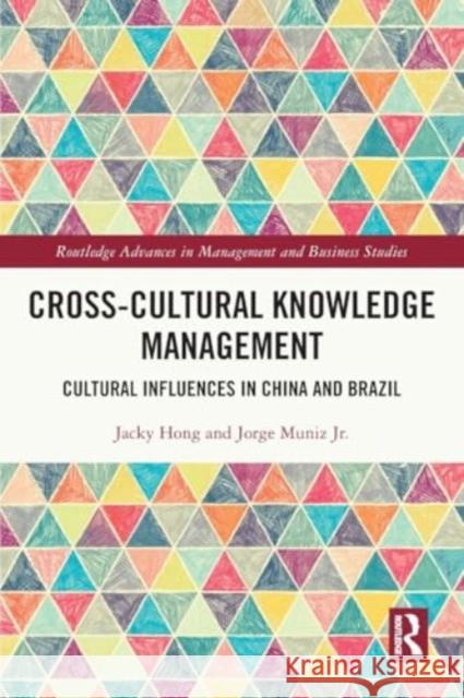 Cross-Cultural Knowledge Management: Cultural Influences in China and Brazil Jacky Hong Jorge Muni 9780367630997