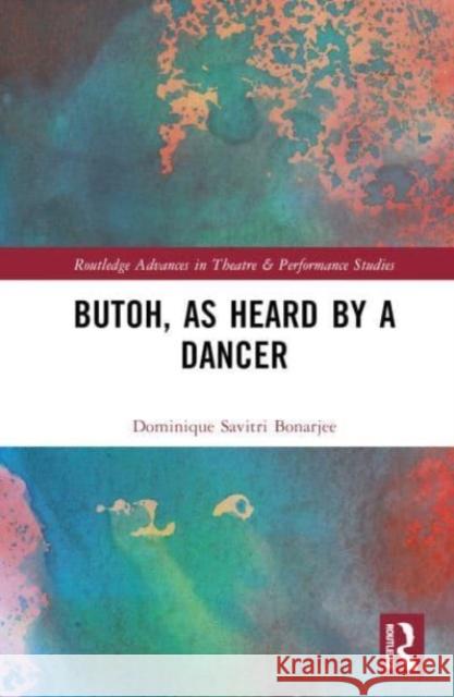 Butoh, as Heard by a Dancer Dominique Savitri Bonarjee 9780367631192