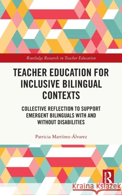 Teacher Education for Inclusive Bilingual Contexts: Collective Reflection to Support Emergent Bilinguals with and without Disabilities Martínez-Álvarez, Patricia 9780367631253