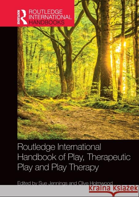 Routledge International Handbook of Play, Therapeutic Play and Play Therapy Sue Jennings Clive Holmwood 9780367631277 Routledge