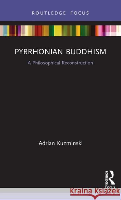 Pyrrhonian Buddhism: A Philosophical Reconstruction Adrian Kuzminski 9780367631321 Routledge