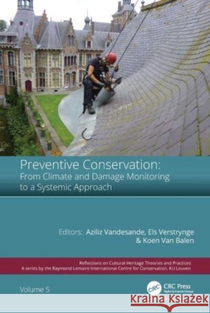 Preventive Conservation - From Climate and Damage Monitoring to a Systemic and Integrated Approach: Proceedings of the International WTA - PRECOM3OS Symposium, April 3-5, 2019, Leuven, Belgium Aziliz Vandesande Els Verstrynge Koenraad Va 9780367631352 CRC Press