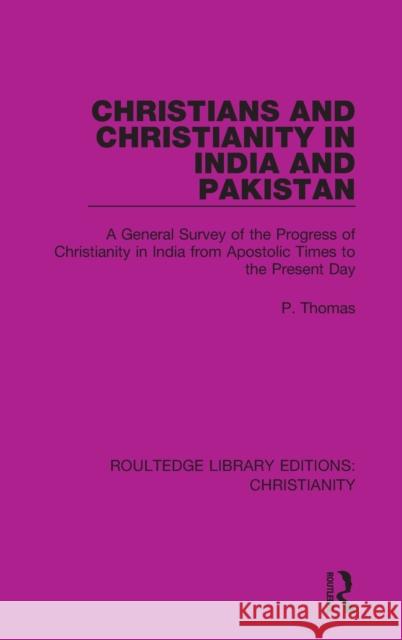 Christians and Christianity in India and Pakistan: A General Survey of the Progress of Christianity in India from Apostolic Times to the Present Day Paul Thomas 9780367631369