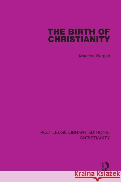The Birth of Christianity Maurice Goguel 9780367631482 Taylor & Francis Ltd