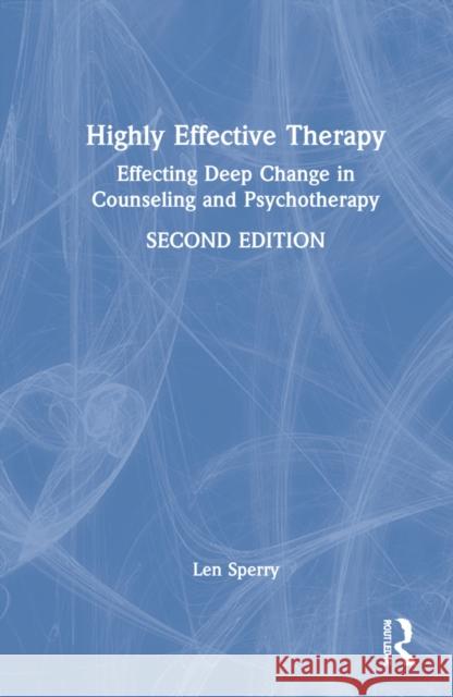 Highly Effective Therapy: Effecting Deep Change in Counseling and Psychotherapy Len Sperry 9780367631499