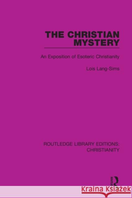 The Christian Mystery: An Exposition of Esoteric Christianity Lois Lang-Sims 9780367631529 Taylor & Francis Ltd
