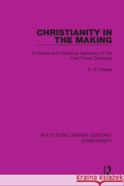 Christianity in the Making: A Critical and Historical Summary of the First Three Centuries S. H. Hooke 9780367631574 Taylor & Francis Ltd
