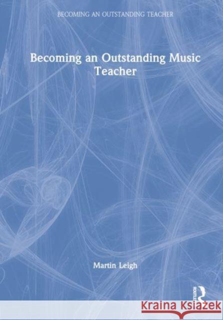 Becoming an Outstanding Music Teacher Martin Leigh 9780367631734 Taylor & Francis Ltd