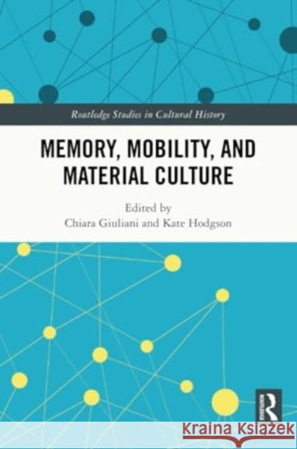 Memory, Mobility, and Material Culture Chiara Giuliani Kate Hodgson 9780367631925