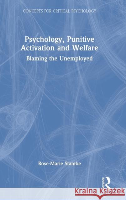 Psychology, Punitive Activation and Welfare: Blaming the Unemployed Stambe, Rose-Marie 9780367632243 Routledge