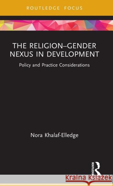 The Religion-Gender Nexus in Development: Policy and Practice Considerations Nora Khalaf-Elledge 9780367632328 Routledge