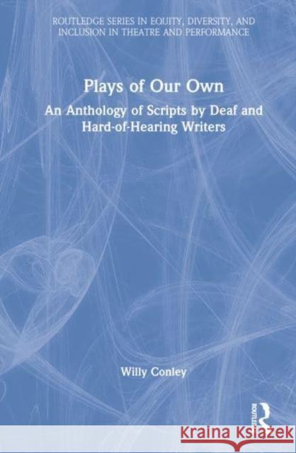 Plays of Our Own: An Anthology of Scripts by Deaf and Hard-Of-Hearing Writers Conley, Willy 9780367632380