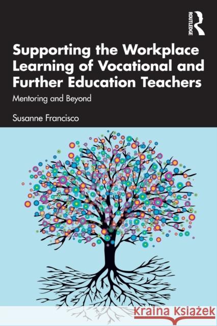 Supporting the Workplace Learning of Vocational and Further Education Teachers: Mentoring and Beyond Francisco, Susanne 9780367632564