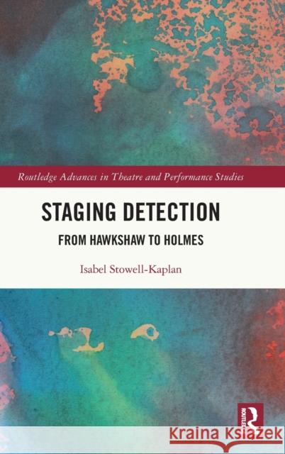 Staging Detection: From Hawkshaw to Holmes Isabel Stowell-Kaplan 9780367632649 Routledge