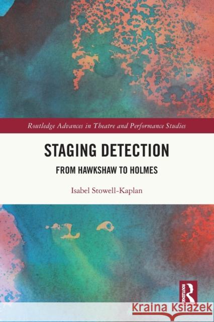 Staging Detection: From Hawkshaw to Holmes Isabel Stowell-Kaplan 9780367632656 Routledge