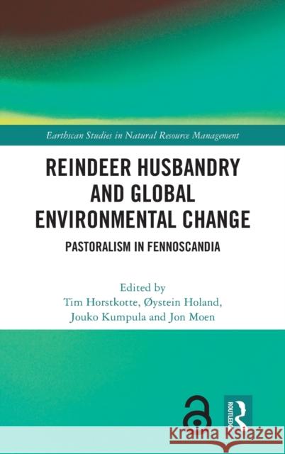 Reindeer Husbandry and Global Environmental Change: Pastoralism in Fennoscandia Tim Horstkotte  9780367632670