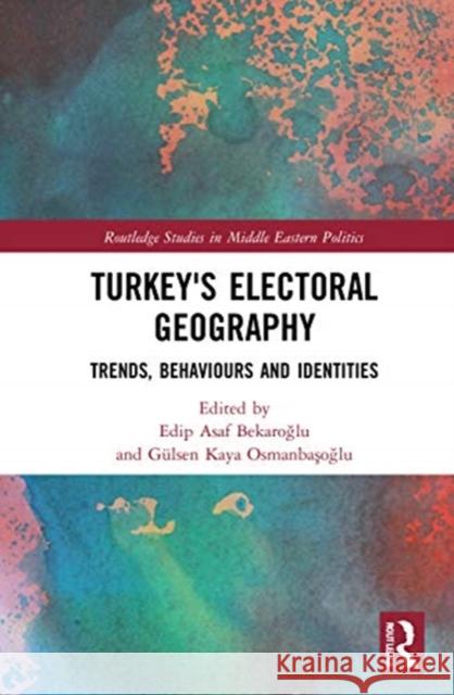 Turkey's Electoral Geography: Trends, Behaviors, and Identities Bekaroğlu, Edip Asaf 9780367632793 Routledge