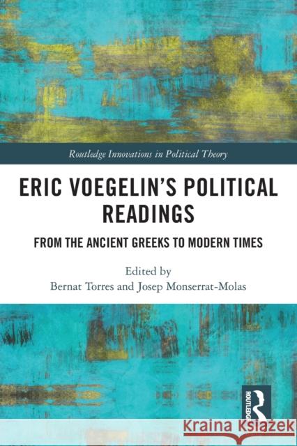 Eric Voegelin’s Political Readings: From the Ancient Greeks to Modern Times Bernat Torres Josep Monserra 9780367632816 Routledge