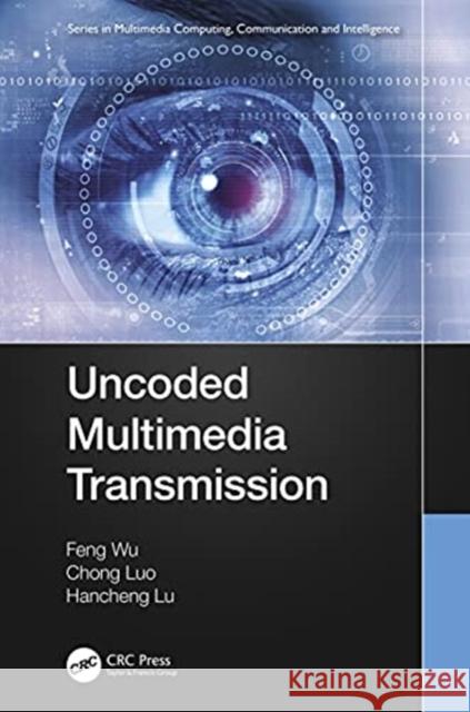 Uncoded Multimedia Transmission Feng Wu Chong Luo Hancheng Lu 9780367632953 CRC Press