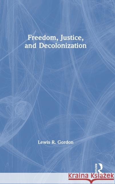 Freedom, Justice, and Decolonization Lewis R. Gordon 9780367632960 Routledge